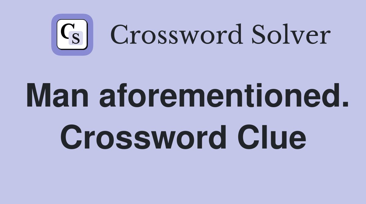 Man aforementioned. Crossword Clue