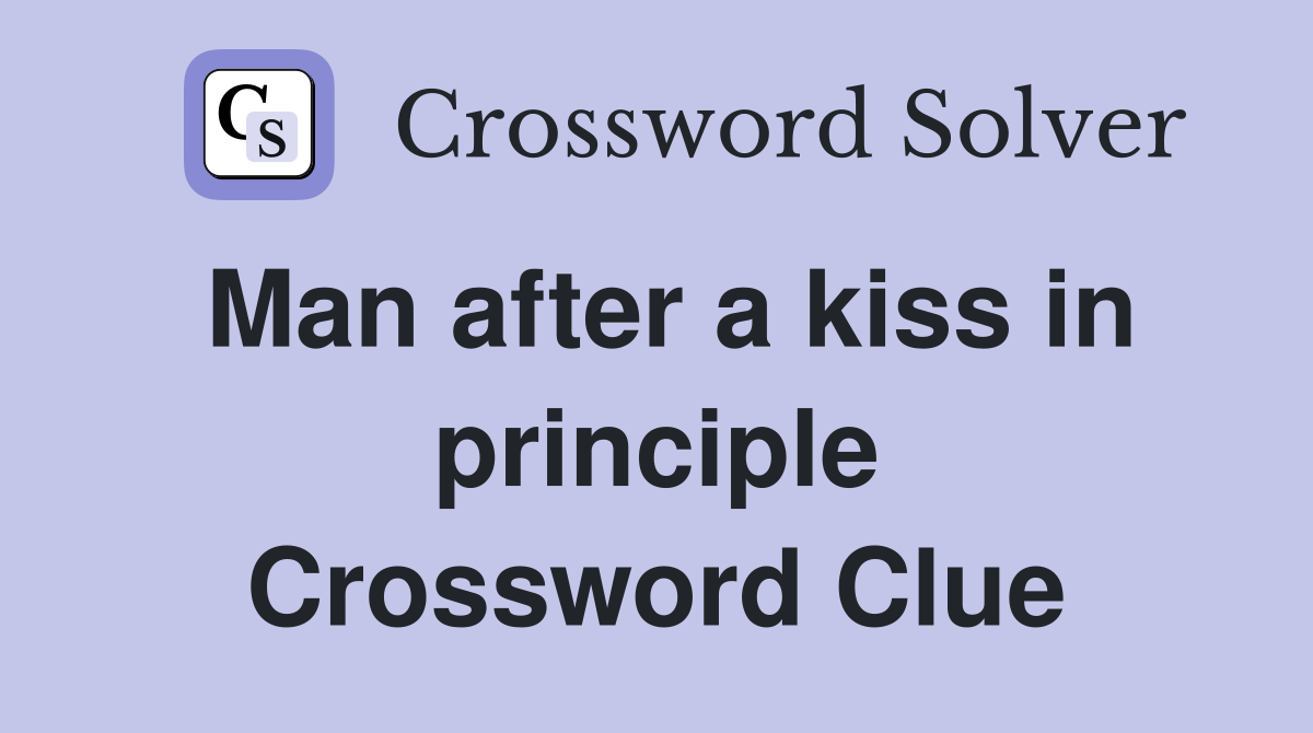Man after a kiss in principle Crossword Clue