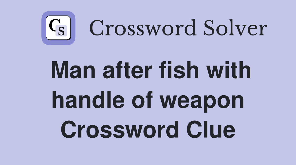 Man after fish with handle of weapon Crossword Clue