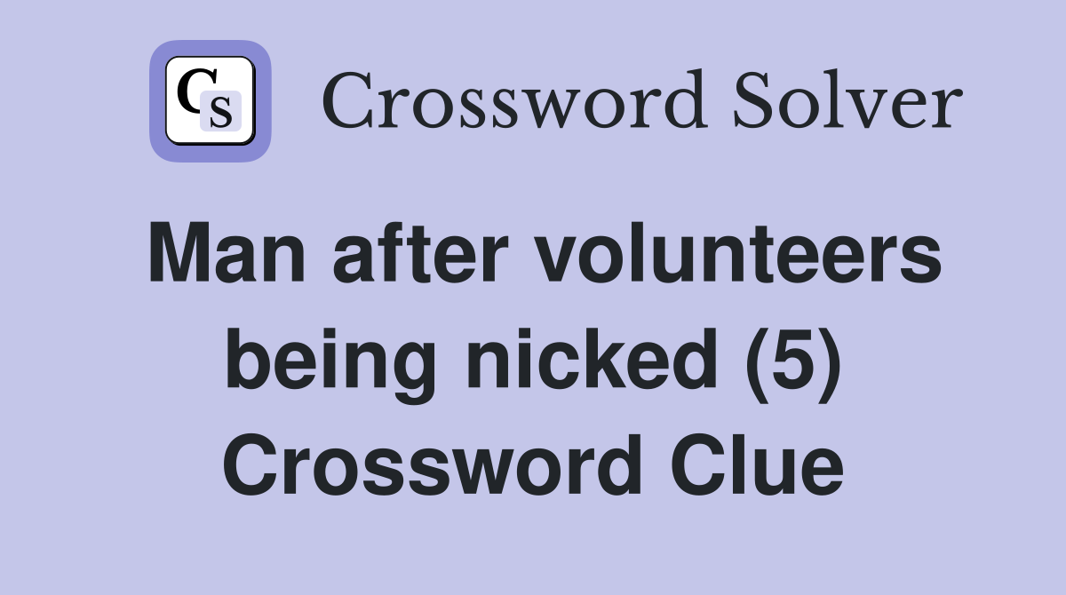 Man after volunteers being nicked (5) Crossword Clue