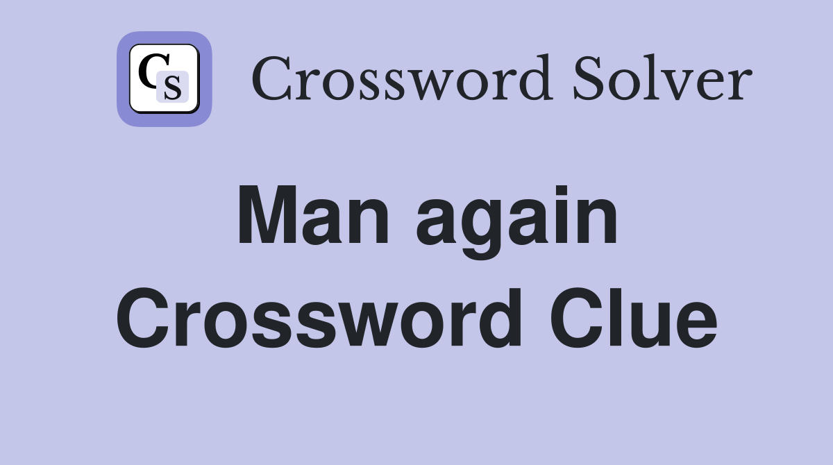 Man again Crossword Clue