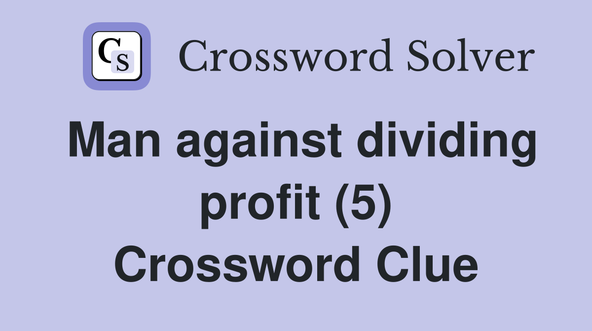 Man against dividing profit (5) Crossword Clue