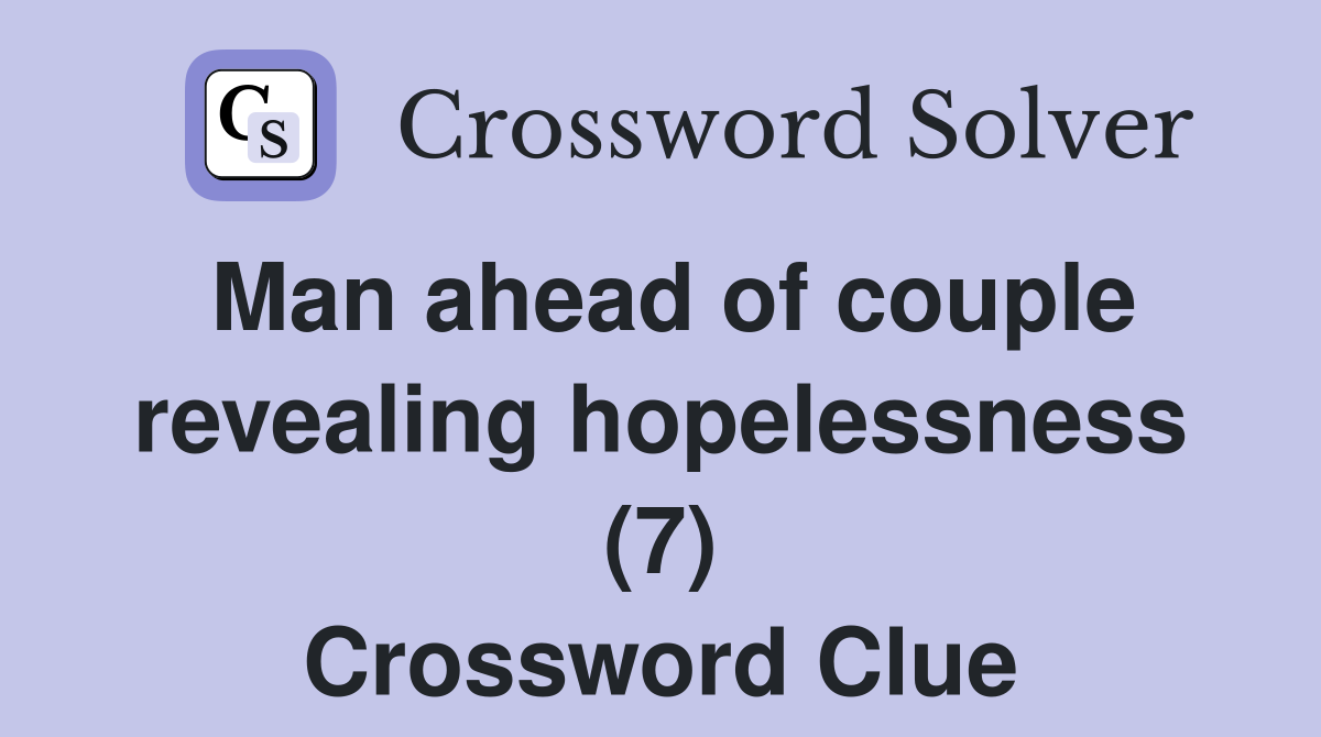 Man ahead of couple revealing hopelessness (7) Crossword Clue