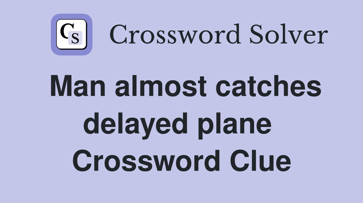Man almost catches delayed plane  Crossword Clue