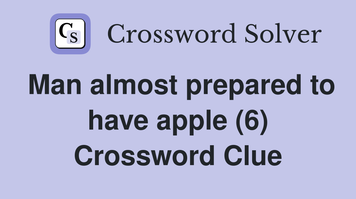 Man almost prepared to have apple (6) Crossword Clue