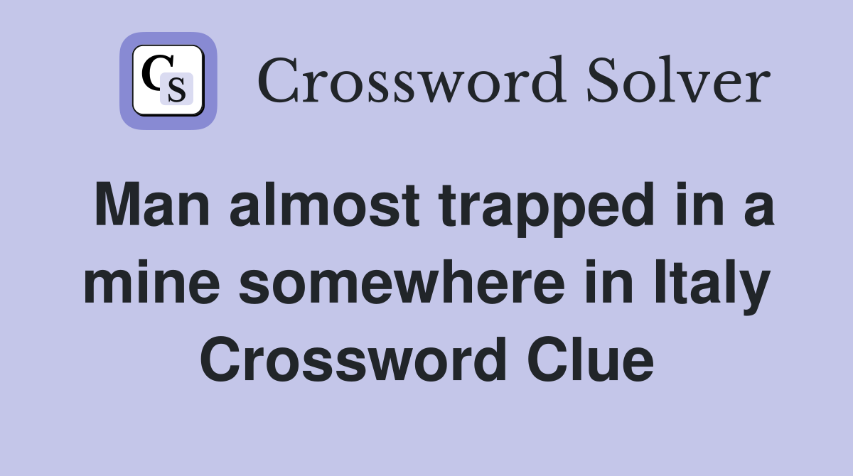 Man almost trapped in a mine somewhere in Italy Crossword Clue