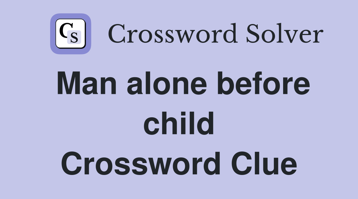Man alone before child Crossword Clue
