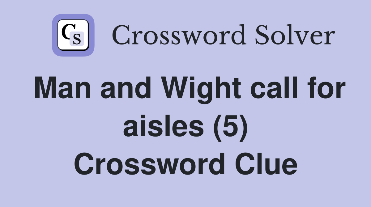 Man and Wight call for aisles (5) Crossword Clue