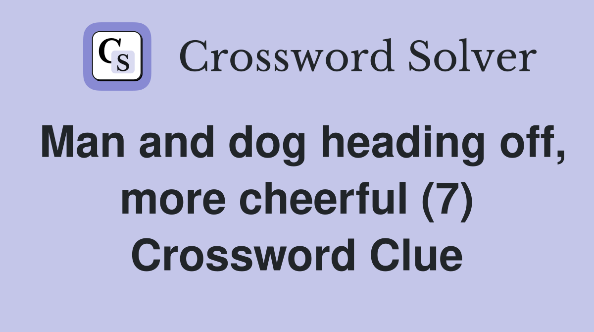 Man and dog heading off, more cheerful (7) Crossword Clue