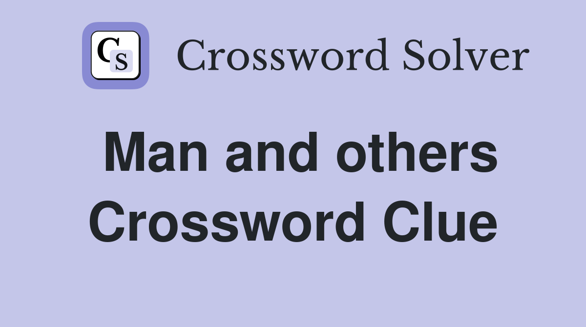 Man and others Crossword Clue