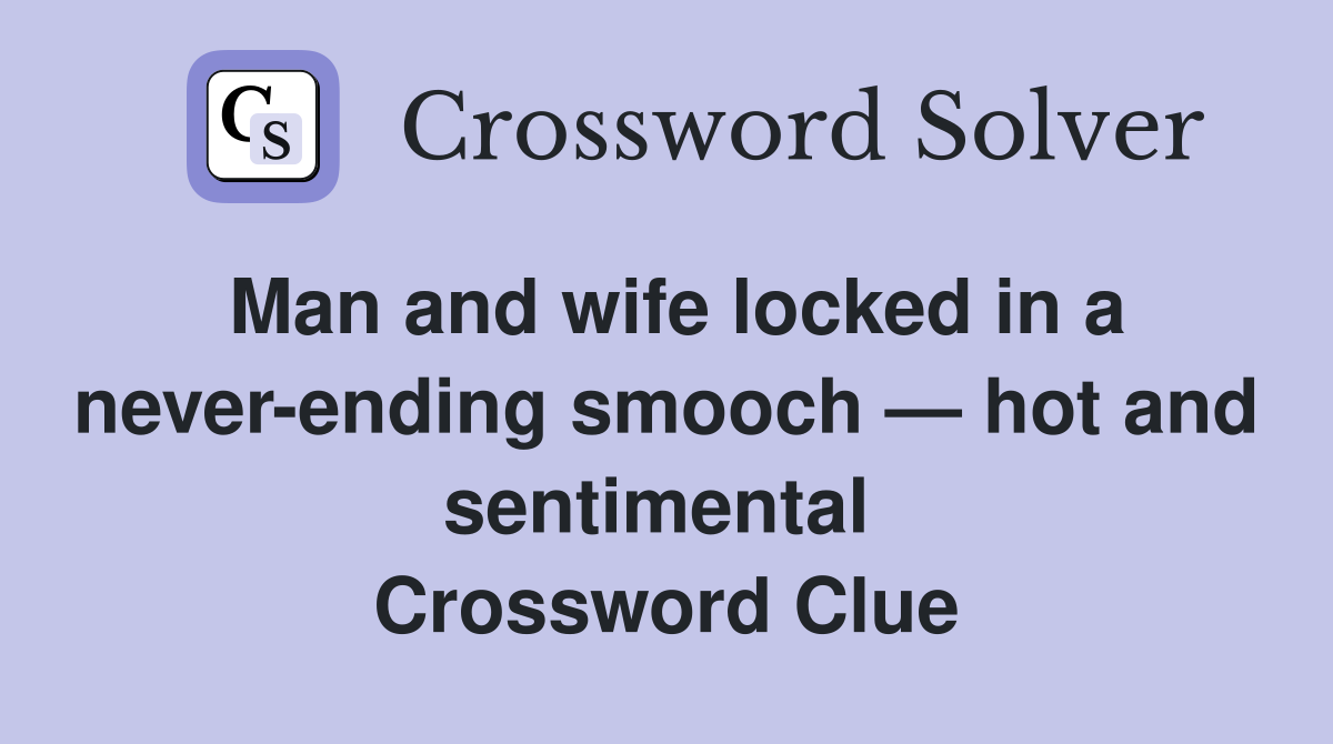 Man and wife locked in a never-ending smooch — hot and sentimental  Crossword Clue