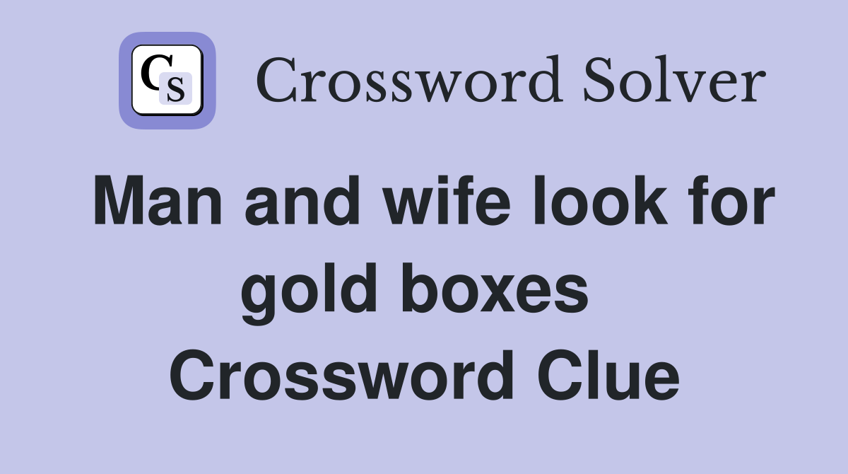 Man and wife look for gold boxes  Crossword Clue