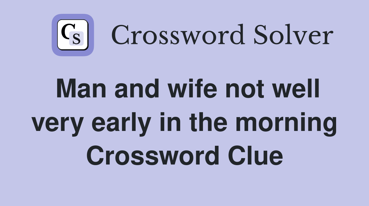 Man and wife not well very early in the morning Crossword Clue