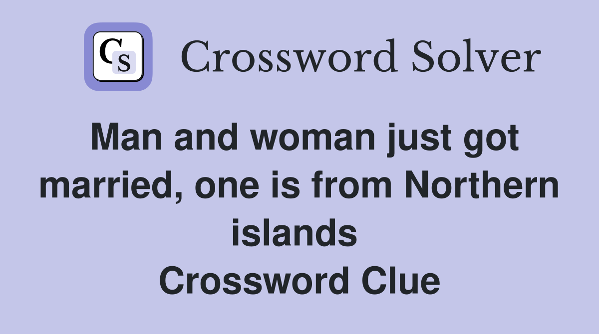Man and woman just got married, one is from Northern islands  Crossword Clue