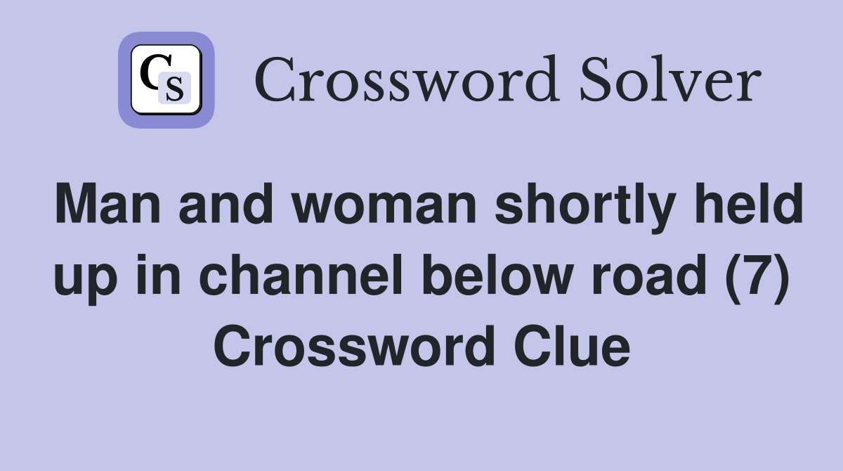 Man and woman shortly held up in channel below road (7) Crossword Clue