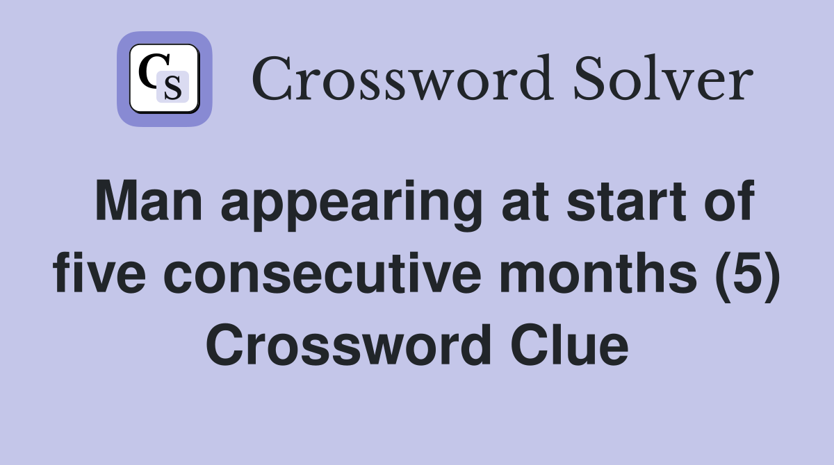 Man appearing at start of five consecutive months (5) Crossword Clue
