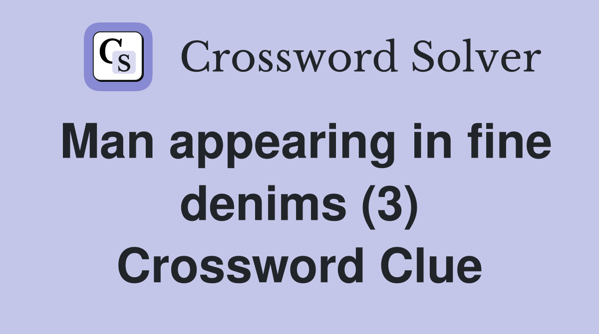 Man appearing in fine denims (3) Crossword Clue