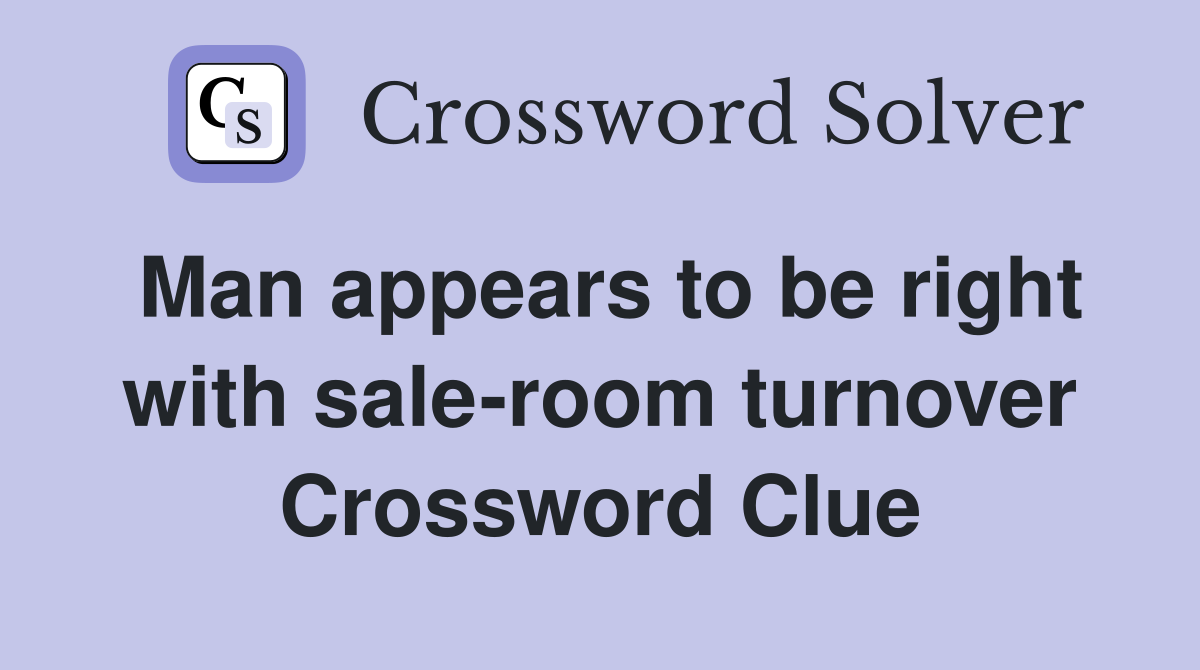 Man appears to be right with sale-room turnover Crossword Clue