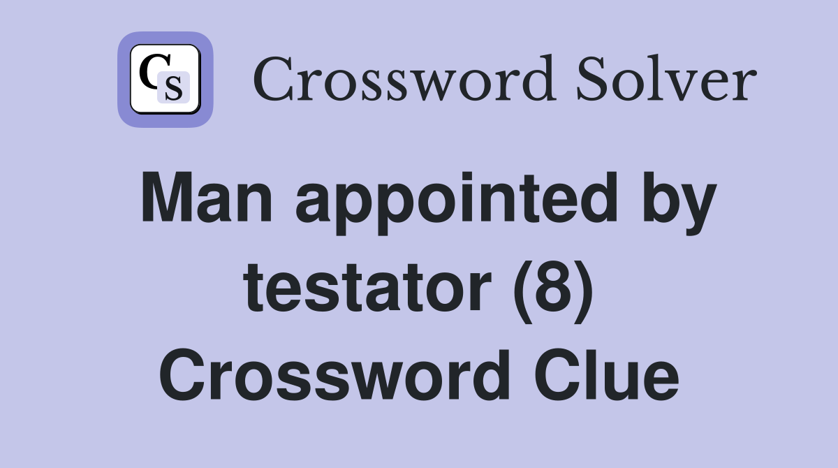 Man appointed by testator (8) Crossword Clue