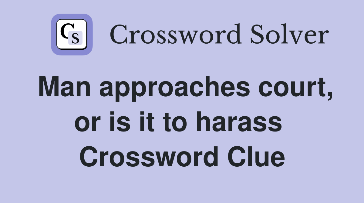 Man approaches court, or is it to harass  Crossword Clue