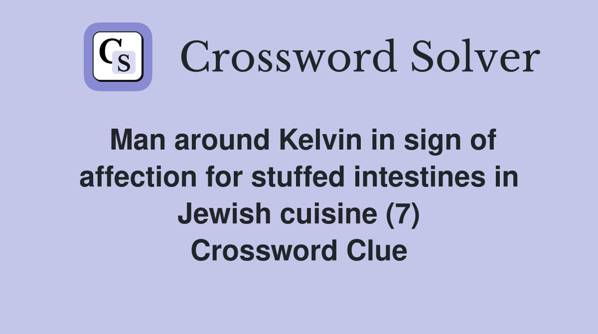 Man around Kelvin in sign of affection for stuffed intestines in Jewish cuisine (7) Crossword Clue