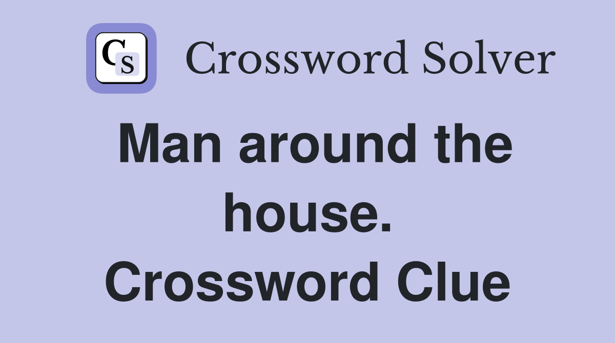 Man around the house. Crossword Clue