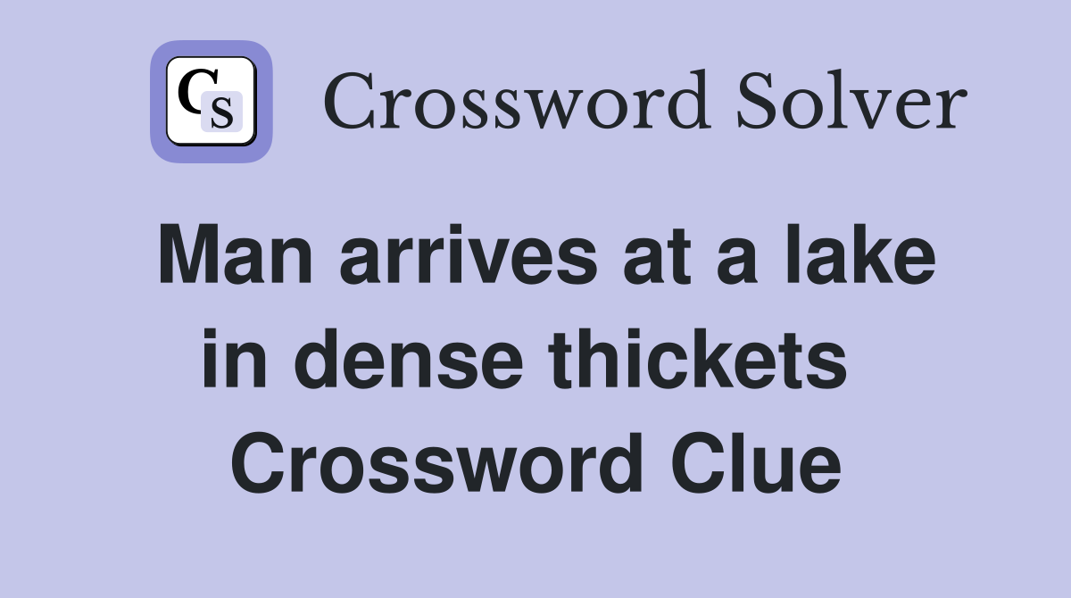 Man arrives at a lake in dense thickets  Crossword Clue