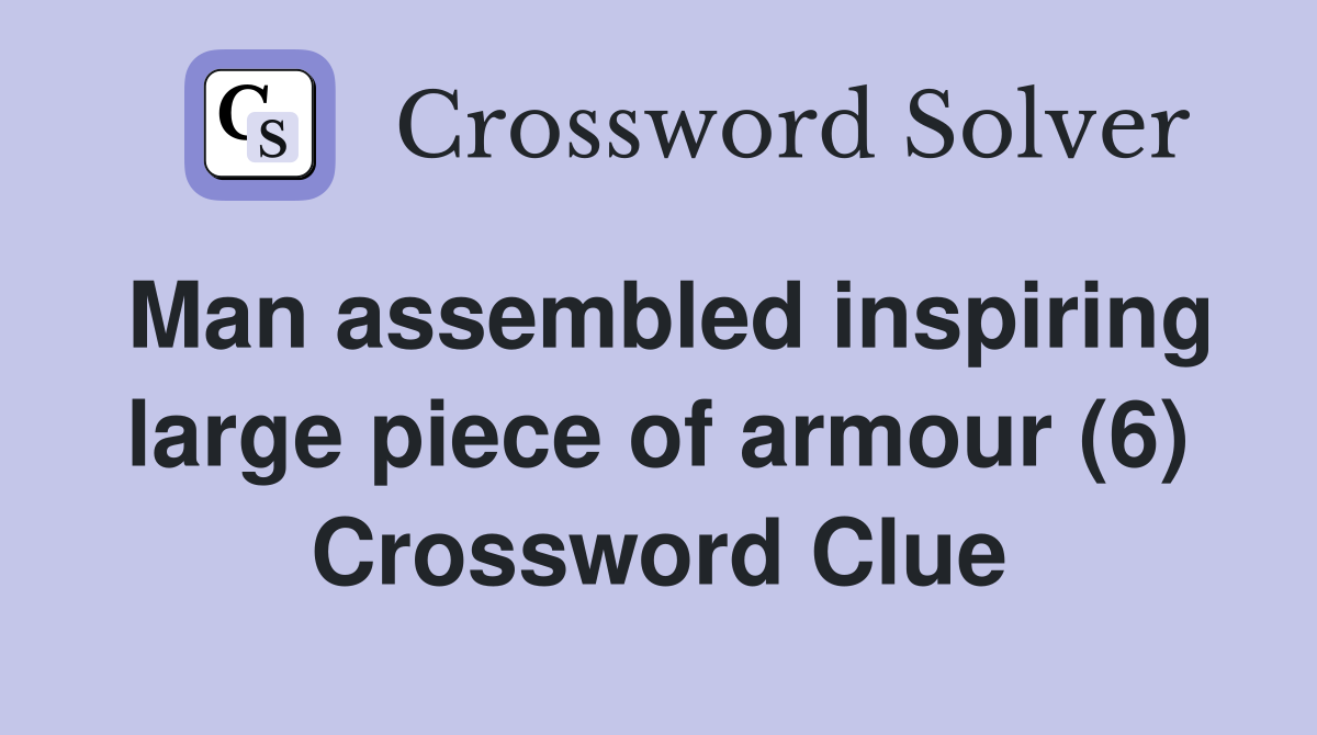 Man assembled inspiring large piece of armour (6) Crossword Clue