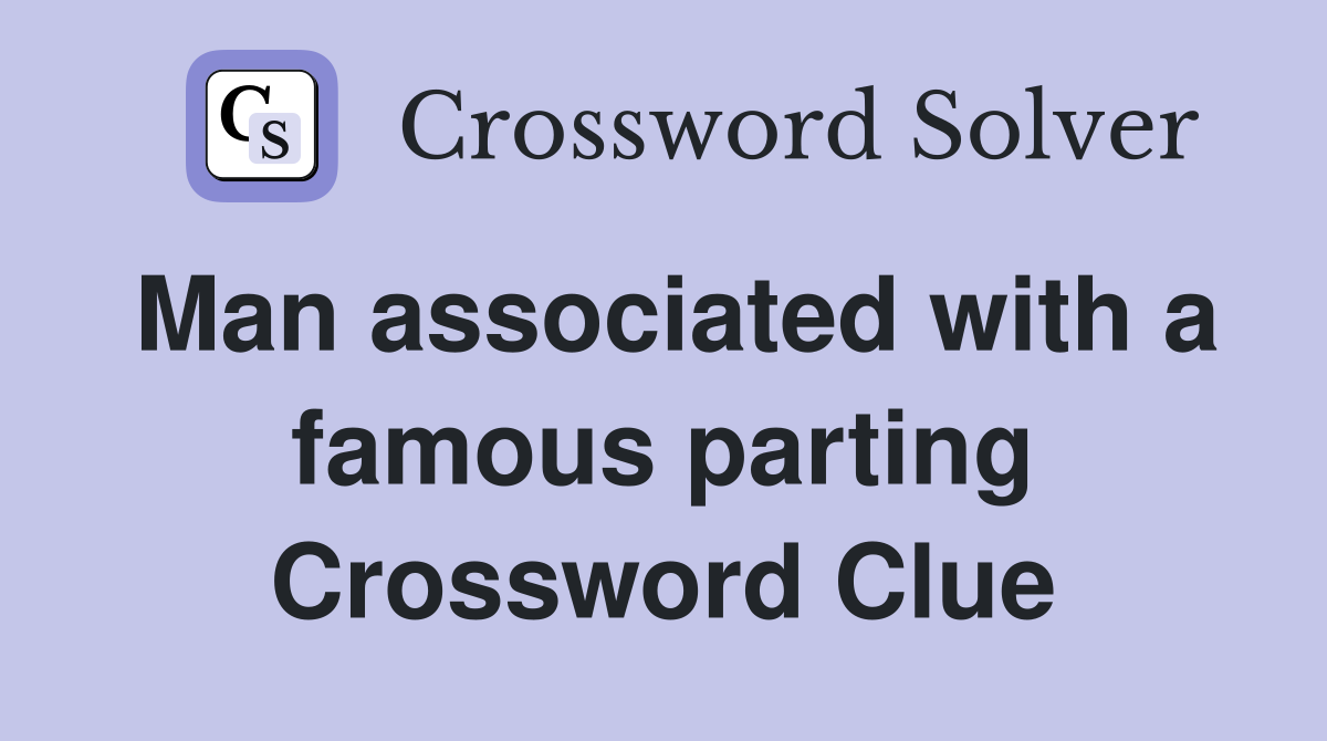 Man associated with a famous parting Crossword Clue