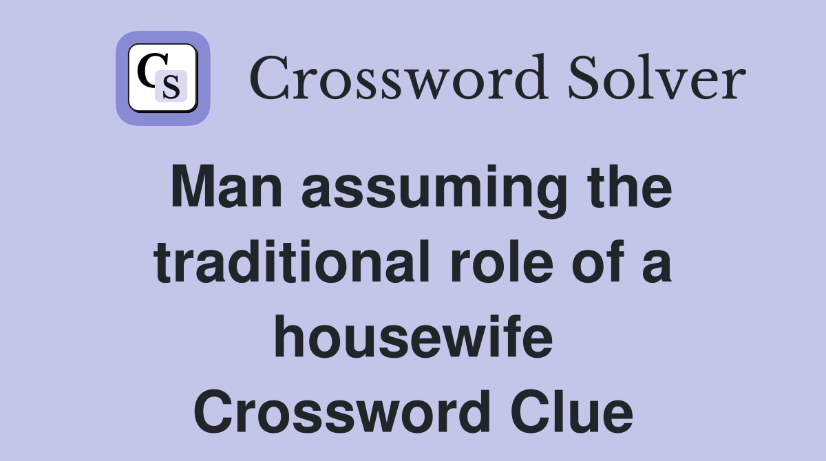 Man assuming the traditional role of a housewife Crossword Clue