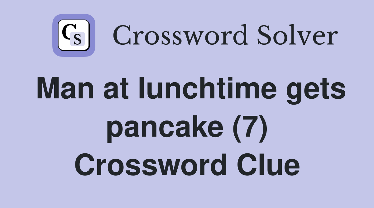 Man at lunchtime gets pancake (7) Crossword Clue