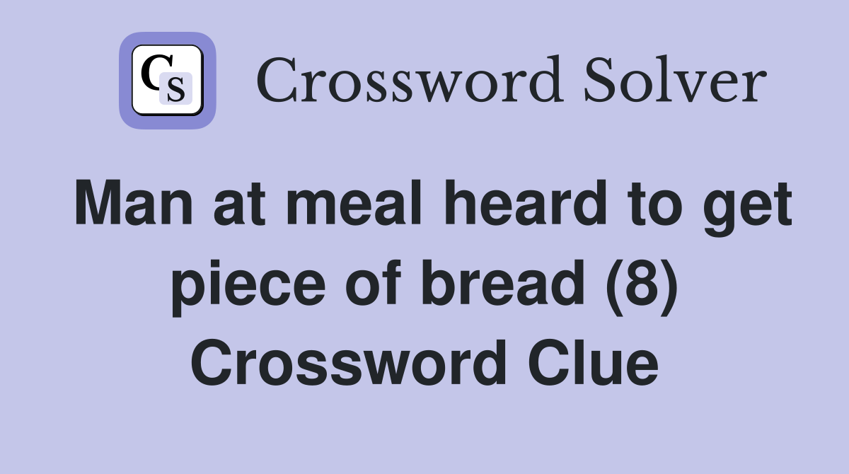 Man at meal heard to get piece of bread (8) Crossword Clue