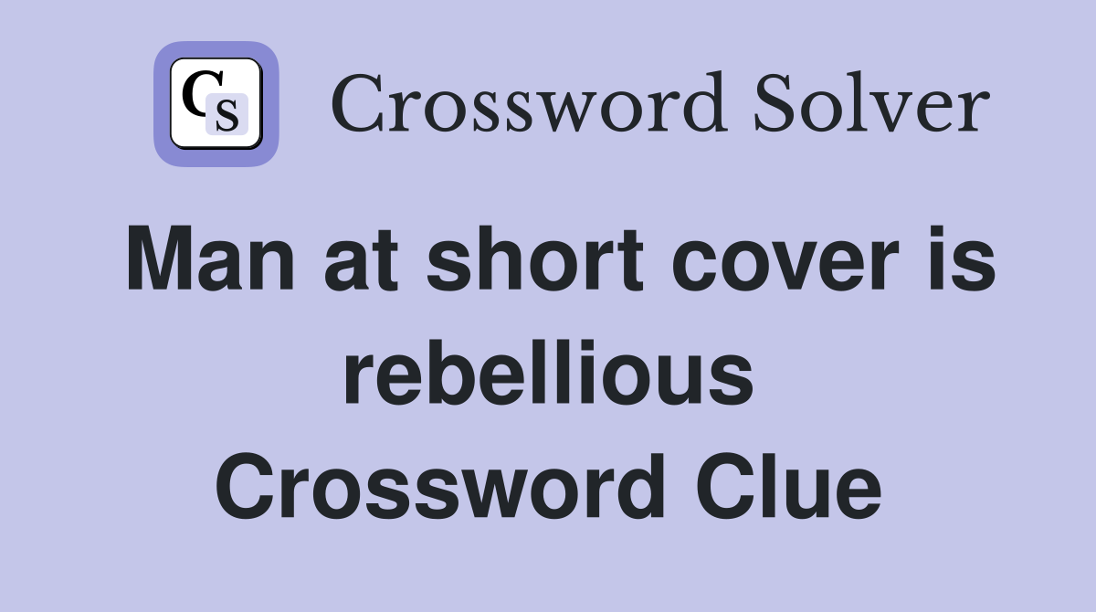 Man at short cover is rebellious Crossword Clue