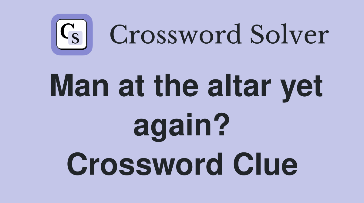Man at the altar yet again? Crossword Clue