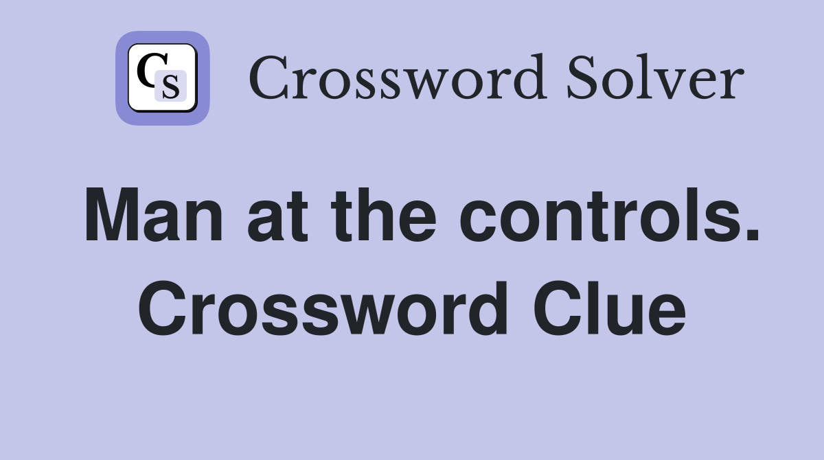 Man at the controls. Crossword Clue