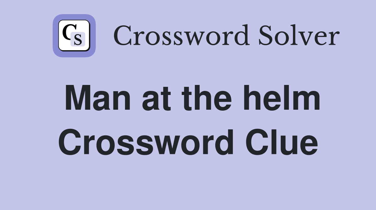Man at the helm Crossword Clue