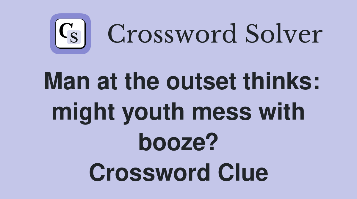 Man at the outset thinks: might youth mess with booze? Crossword Clue