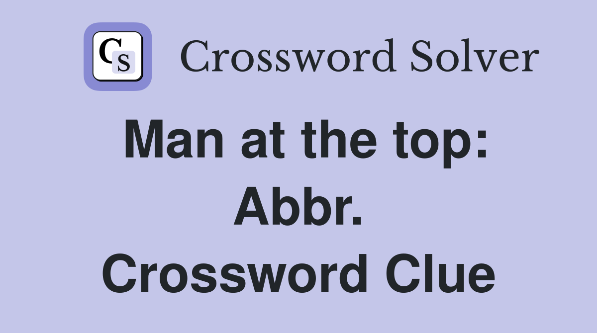 Man at the top: Abbr. Crossword Clue