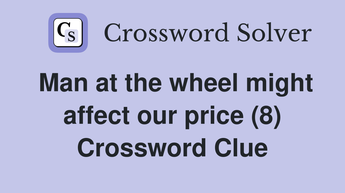 Man at the wheel might affect our price (8) Crossword Clue