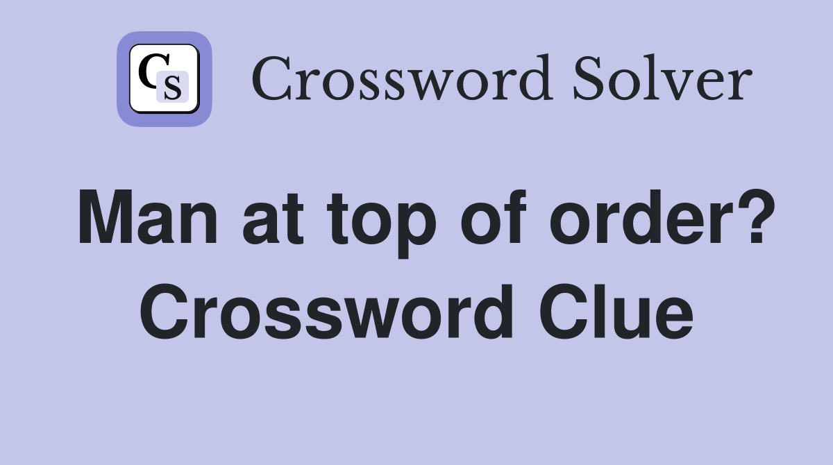 Man at top of order? Crossword Clue