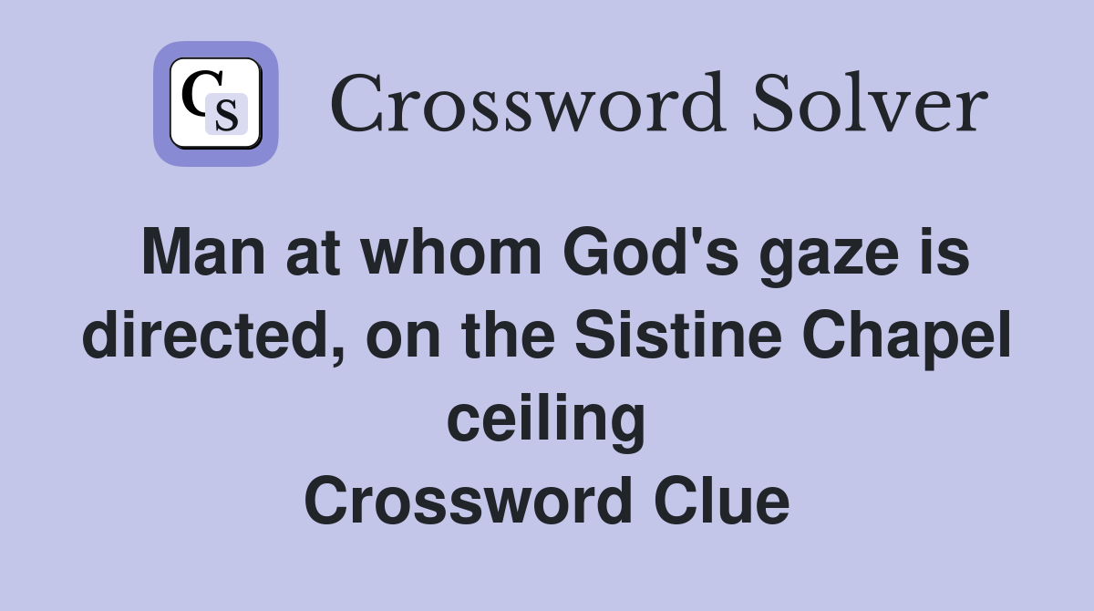 Man at whom God's gaze is directed, on the Sistine Chapel ceiling Crossword Clue