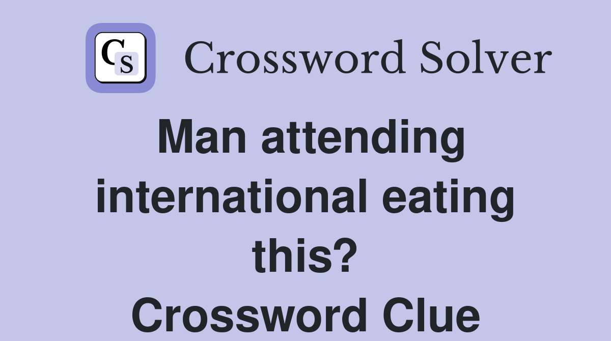 Man attending international eating this? Crossword Clue