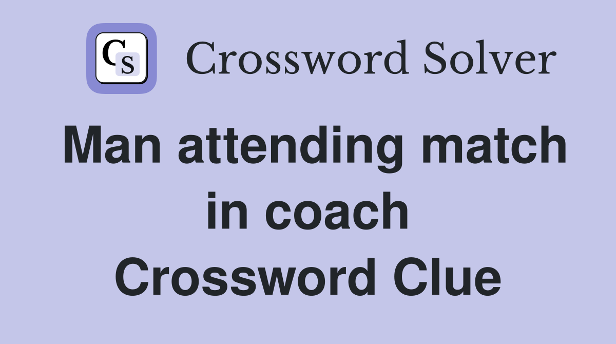 Man attending match in coach Crossword Clue