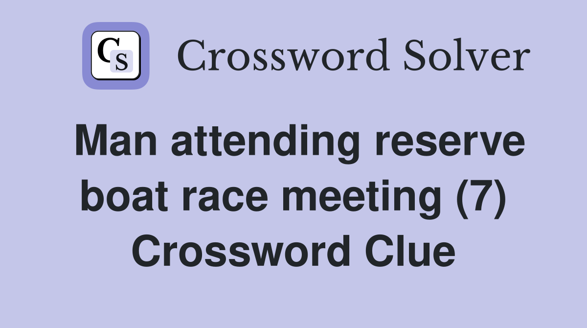 Man attending reserve boat race meeting (7) Crossword Clue