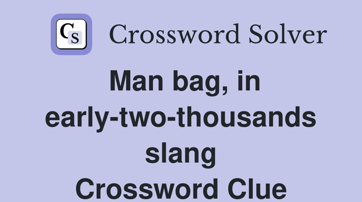 Man bag, in early-two-thousands slang Crossword Clue