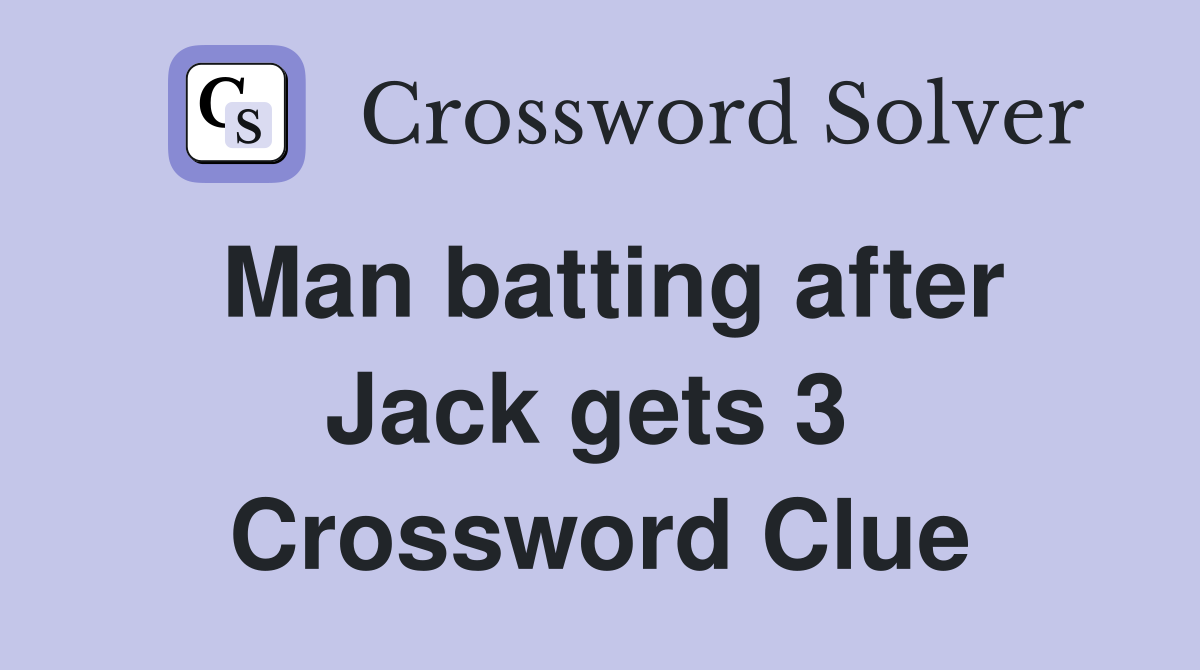 Man batting after Jack gets 3  Crossword Clue