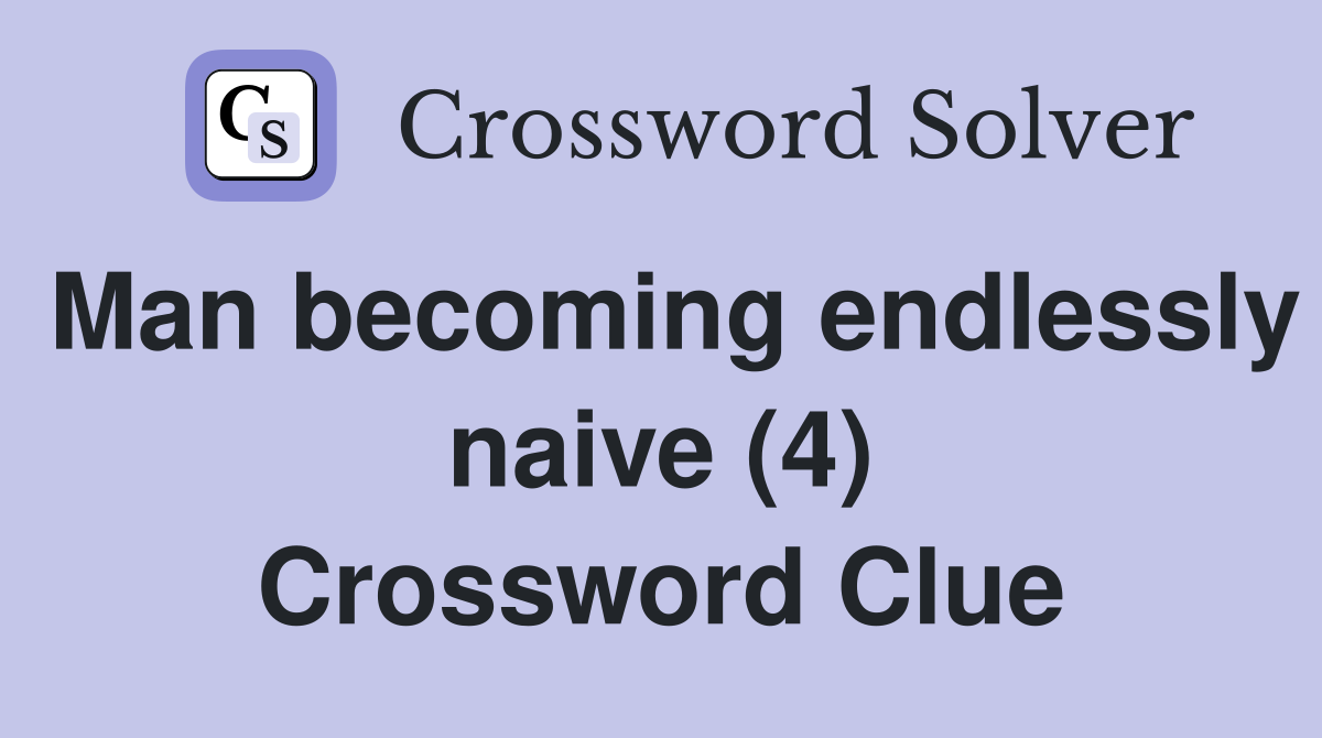 Man becoming endlessly naive (4) Crossword Clue