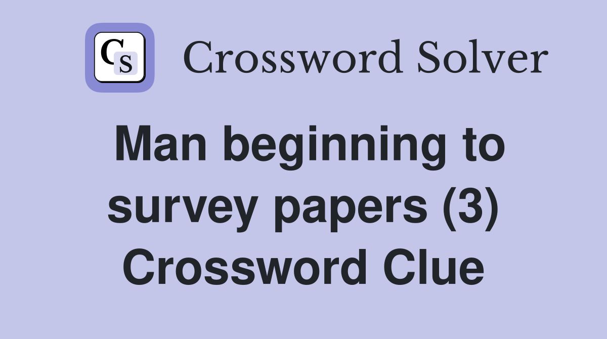 Man beginning to survey papers (3) Crossword Clue