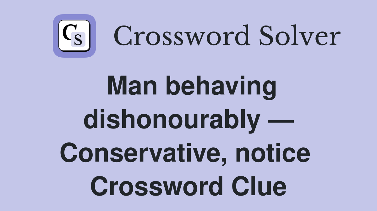 Man behaving dishonourably — Conservative, notice  Crossword Clue