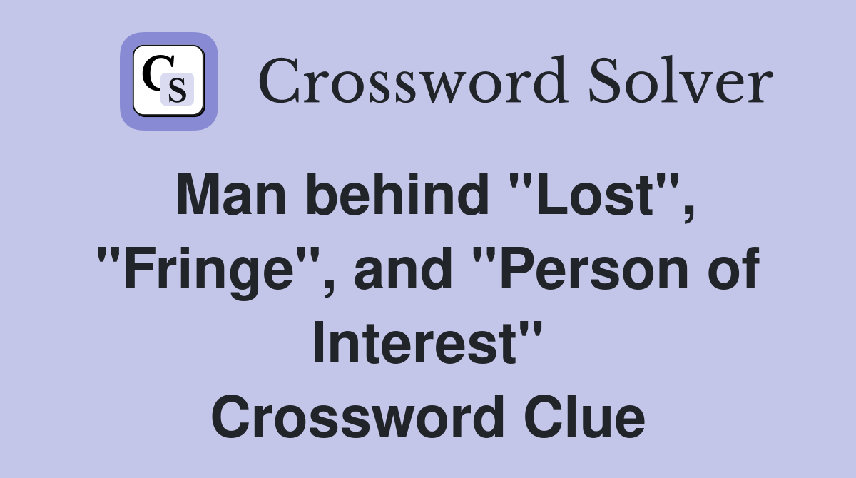 Man behind "Lost", "Fringe", and "Person of Interest" Crossword Clue